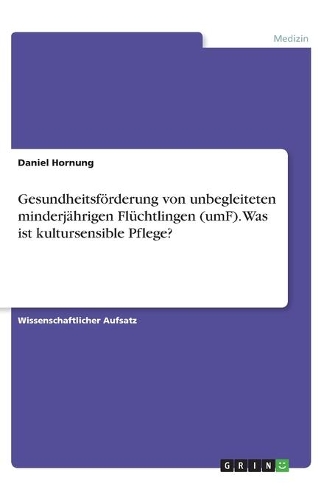 Gesundheitsförderung von unbegleiteten minderjährigen Flüchtlingen (umF). Was ist kultursensible Pflege?