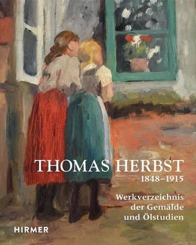 Thomas Herbst: Werkverzeichnis Der Gemälde, Ölstudien Und Aquarelle (1848-1915)