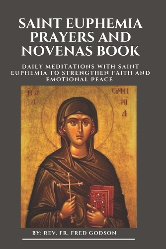 Saint Euphemia Prayers and Novenas Book: Daily Meditations with Saint Euphemia to Strengthen Faith and Emotional Peace(2 Saint Euphemia Life and Devotion)