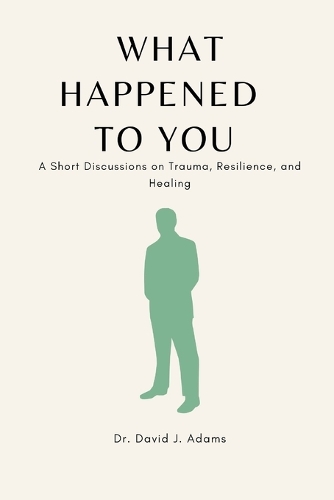 What Happened to You: A Short Discussions on Trauma, Resilience, and Healing