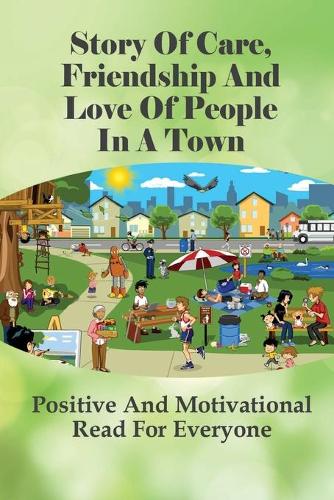 Story Of Care, Friendship And Love Of People In A Town: Positive And Motivational Read For Everyone: Stories About The Spirit Of Hometown Goodness