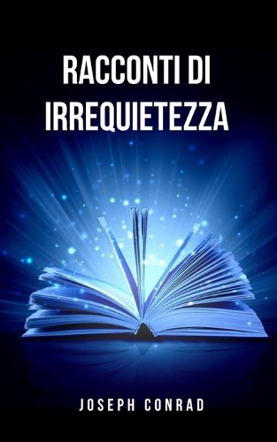 Racconti di irrequietezza: Racconti brevi dalla mano di Joseph Conrad, romanziere in lingua inglese di fine Ottocento e inizio Novecento.