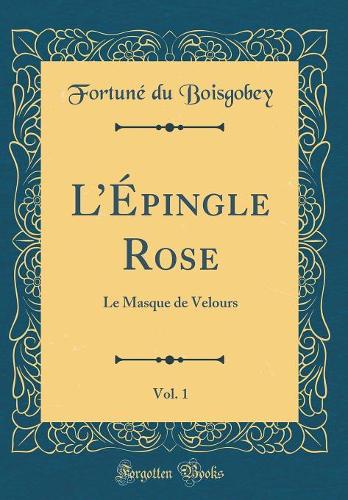 LÉpingle Rose, Vol. 1: Le Masque de Velours (Classic Reprint)