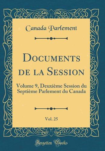 Documents de la Session, Vol. 25: Volume 9, Deuxième Session du Septième Parlement du Canada (Classic Reprint)