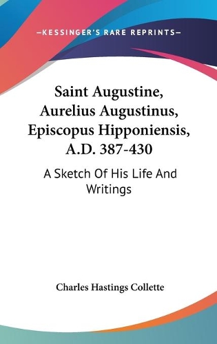 Saint Augustine, Aurelius Augustinus, Episcopus Hipponiensis, A.D. 387-430: A Sketch Of His Life And Writings(English)