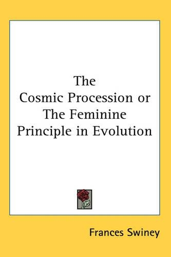 The Cosmic Procession or The Feminine Principle in Evolution: (English)