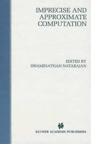 Imprecise and Approximate Computation: (318 The Springer International Series in Engineering and Computer Science)