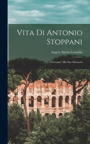 Vita Di Antonio Stoppani: Onoranze Alla Sua Memoria