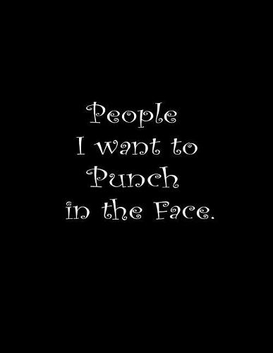 People I Want To Punch In The Face