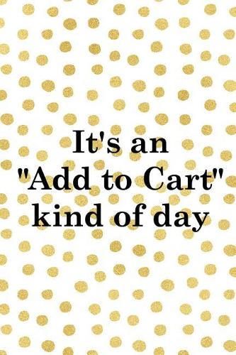 It's An Add To Cart Kind Of Day