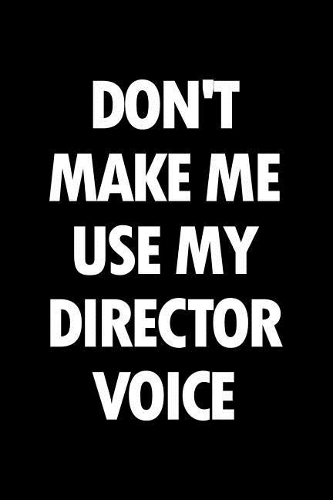 Don't Make Me Use My Director Voice