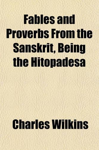 Fables and Proverbs from the Sanskrit, Being the Hitopadesa: (English)