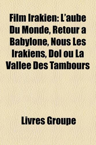 Film Irakien: L'Aube Du Monde, Retour Babylone, Nous Les Irakiens, Dol Ou La Valle Des Tambours(French)