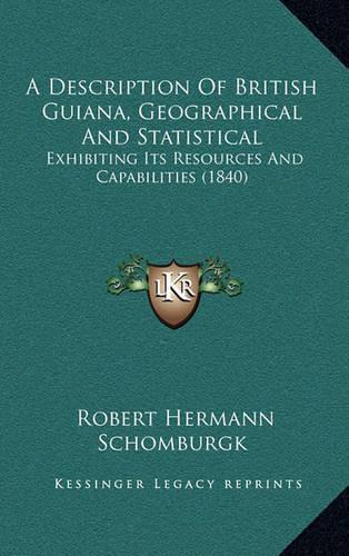 A Description of British Guiana, Geographical and Statistical: Exhibiting Its Resources and Capabilities (1840)(English)
