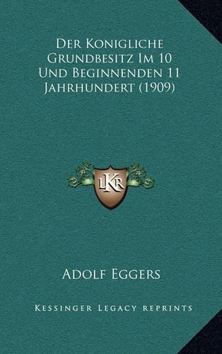 Der Konigliche Grundbesitz Im 10 Und Beginnenden 11 Jahrhundert (1909)