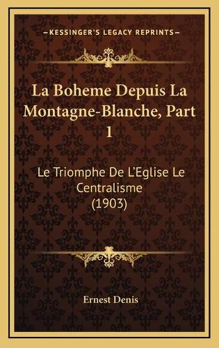 La Boheme Depuis La Montagne-Blanche, Part 1: Le Triomphe De L'Eglise Le Centralisme (1903)(French)
