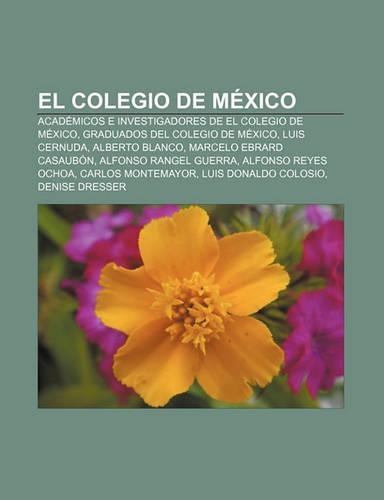 El Colegio de Mexico: Academicos E Investigadores de El Colegio de Mexico, Graduados del Colegio de Mexico, Luis Cernuda, Alberto Blanco(Spanish)