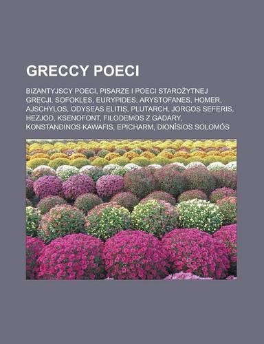 Greccy Poeci: Bizantyjscy Poeci, Pisarze I Poeci Staro Ytnej Grecji, Sofokles, Eurypides, Arystofanes, Homer, Ajschylos, Odyseas Elitis, Plutarch, Jorgos Seferis,(Polish)