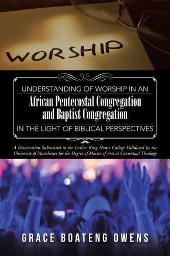 Understanding of Worship in an African Pentecostal Congregation and Baptist Congregation in the Light of Biblical Perspectives