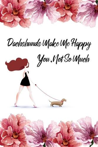 Dachshunds Make Me Happy You Not So Much: Funny Dachshund Lovers 2020 Planner - Daily Planner And Weekly Planner With Yearly Calendar - For A More Organized Year