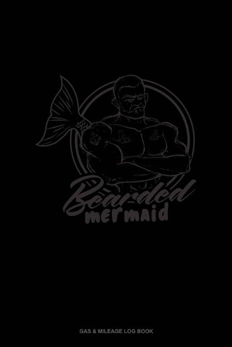 Bearded Mermaid: Gas & Mileage Log Book(1499 Gas & Mileage Log Book)