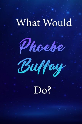 What Would Phoebe Buffay Do?
