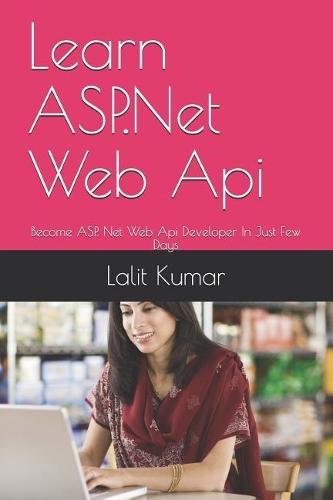 Learn ASP.Net Web Api: Become ASP. Net Web Api Developer In Just Few Days(1 Net Books)