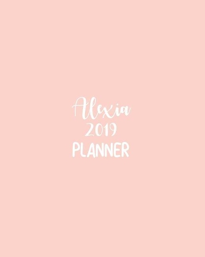 Alexia 2019 Planner: Calendar with Daily Task Checklist, Organizer, Journal Notebook and Initial Name on Plain Color Cover (Jan Through Dec), Alexia 2019 Planner