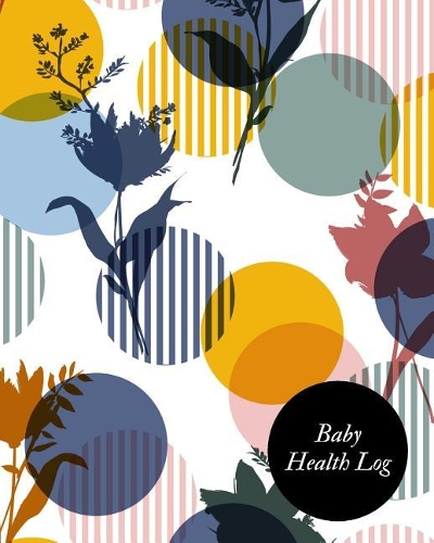 Baby Health Log: Children's Healthcare Information Book -Personal Health Records- Medical Organizer Journal -Baby Health Log Note- Medical Care Journal & Family Well