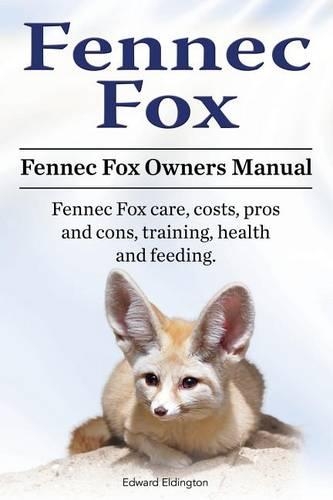 Fennec Fox. Fennec Fox Owners Manual. Fennec Fox care, costs, pros and cons, training, health and feeding.