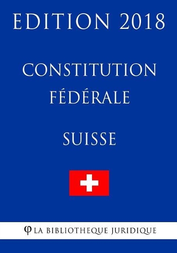 Constitution F�d�rale Suisse - Edition 2018