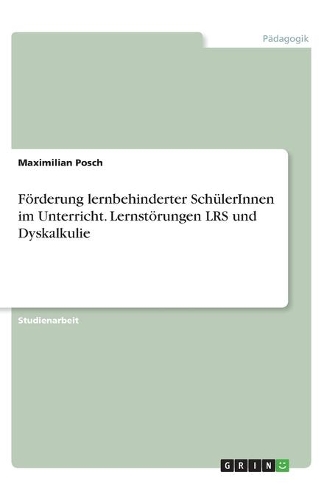 Förderung lernbehinderter SchülerInnen im Unterricht. Lernstörungen LRS und Dyskalkulie