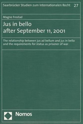 Jus in Bello After September 11, 2001: The Relationship Between Jus Ad Bellum and Jus in Bello and the Requirements for Status as Prisoner of War