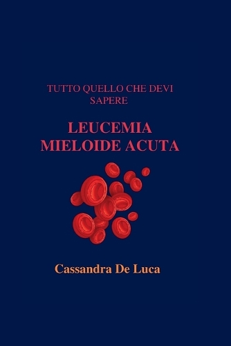 Tutto Quello Che Devi Sapere Sulla Leucemia Mieloide Acuta: (7 Healthcare Training and Development in Italian: Formazione E Sviluppo Sanitario in Italiano)