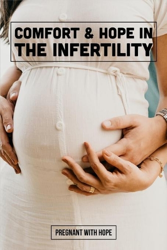 Comfort & Hope In The Infertility: Pregnant With Hope: How To Deal With Infertility Grief