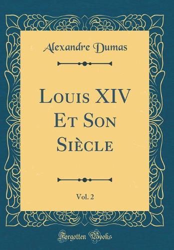 Louis XIV Et Son Siècle, Vol. 2 (Classic Reprint)