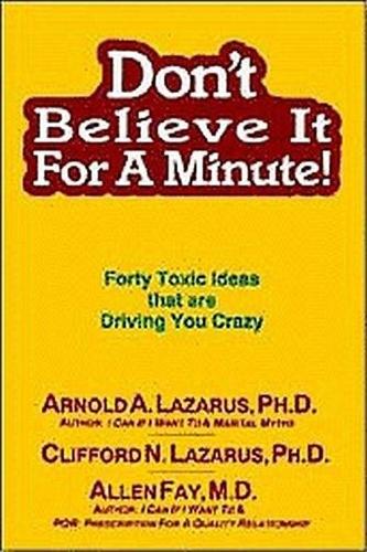 Don't Believe It for a Minute: Forty Toxic Ideas That Are Driving You Crazy
