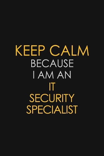 I Can't Keep Calm Because I Am An IT Security Specialist: Motivational: 6X9 unlined 129 pages Notebook writing journal