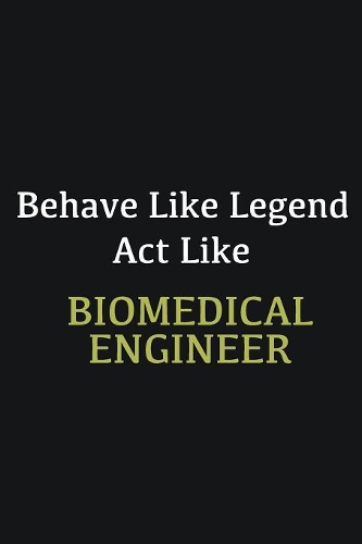 Behave like Legend Act Like Biomedical Engineer. ...