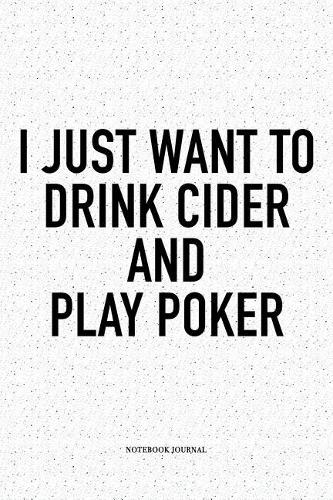 I Just Want To Drink Cider And Play Poker: A 6x9 Inch Softcover Matte Blank Notebook Diary With 120 Lined Pages For Card Game Lovers