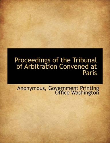 Proceedings of the Tribunal of Arbitration Convened at Paris