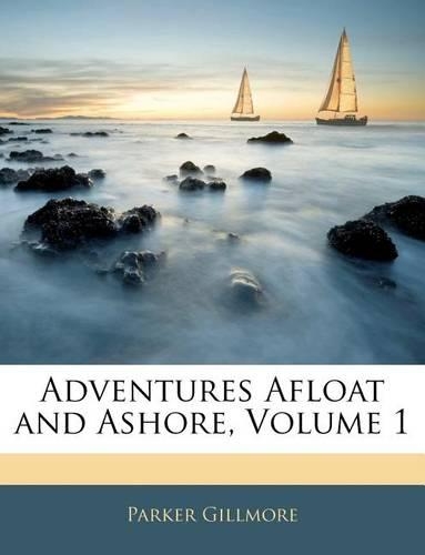 Adventures Afloat and Ashore, Volume 1
