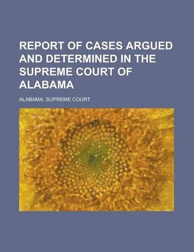 Report of Cases Argued and Determined in the Supreme Court of Alabama