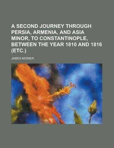 A Second Journey Through Persia, Armenia, and Asia Minor, to Constantinople, Between the Year 1810 and 1816 (Etc.): (English)