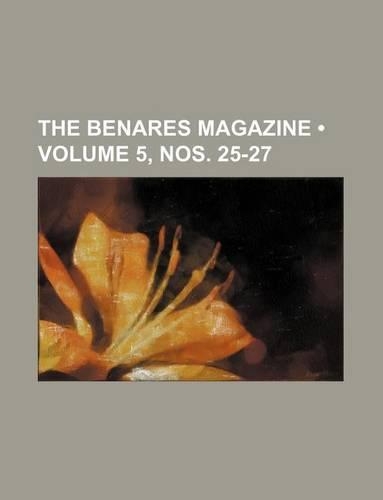 The Benares Magazine (Volume 5, Nos. 25-27)