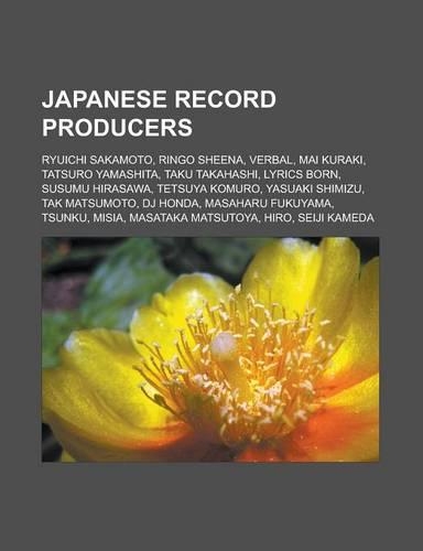 Japanese Record Producers: Ryuichi Sakamoto, Ringo Sheena, Verbal, Mai Kuraki, Tatsuro Yamashita, Taku Takahashi, Lyrics Born, Susumu Hirasawa, T(English)