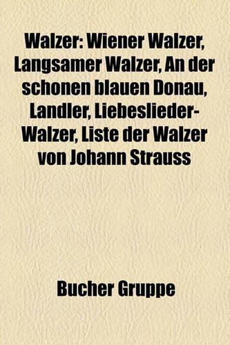 Walzer: Wiener Walzer, Langsamer Walzer, an Der Schonen Blauen Donau, Landler, Liebeslieder-Walzer, Liste Der Walzer Von Johann Strauss(German)