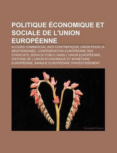 Politique Economique Et Sociale de L'Union Europeenne: Accord Commercial Anti-Contrefacon, Union Pour La Mediterranee(French)
