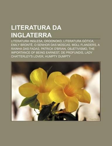 Literatura Da Inglaterra: Literatura Inglesa, Oroonoko, Literatura Gotica, Emily Bronte, O Senhor Das Moscas, Moll Flanders, a Rainha Das Fadas(Portuguese)
