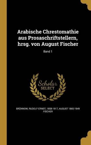 Arabische Chrestomathie Aus Prosaschriftstellern, Hrsg. Von August Fischer; Band 1